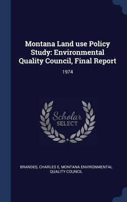 Full Download Montana Land Use Policy Study: Environmental Quality Council, Final Report: 1974 - Charles E Brandes file in PDF