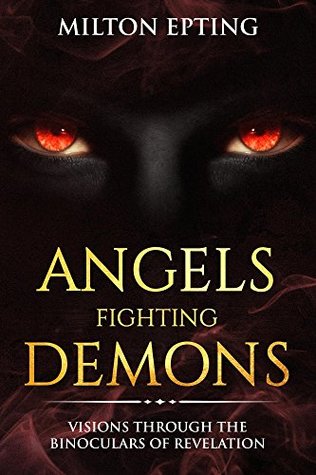 Read Angels Fighting Demons: Visions Through The Binoculars of Revelation (Angel Fighting Demons Book 1) - Milton Epting file in ePub