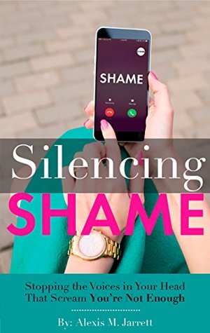 Full Download Silencing Shame: Stopping The Voices in Your Head That Scream You're Not Enough - Alexis Jarrett | ePub