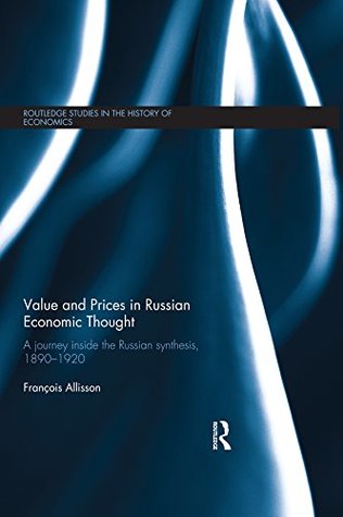 Download Value and Prices in Russian Economic Thought: A journey inside the Russian synthesis, 1890–1920 (Routledge Studies in the History of Economics) - Francois Allisson file in PDF