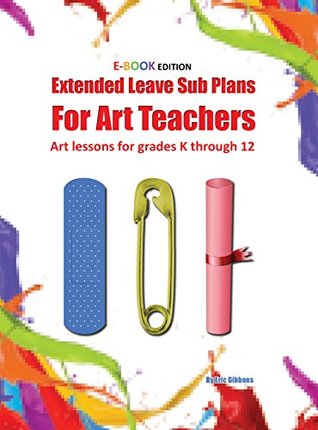 Read Online Extended Leave Sub Plans for Art Teachers: Art lessons for grades K through 12 - Eric Gibbons file in ePub