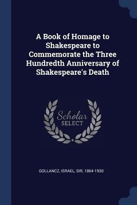 Full Download A Book of Homage to Shakespeare to Commemorate the Three Hundredth Anniversary of Shakespeare's Death - Israel Sir Gollancz 1864-1930 file in PDF