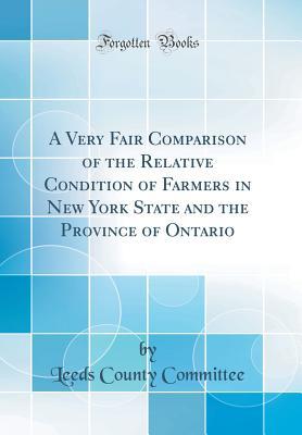 Download A Very Fair Comparison of the Relative Condition of Farmers in New York State and the Province of Ontario (Classic Reprint) - Leeds County Committee | PDF