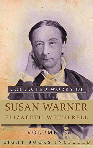 Read Collected Works of Susan Warner (Elizabeth Wetherell), Volume II: (The Old Helmet, Volume I, The Old Helmet, Volume II, Opportunities, Pine Needles, A Red Wallflower, The Wide, Wide World, etc) - Susan Bogert Warner | ePub