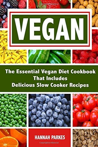 Read Online Vegan: The Essential Vegan Diet Cookbook That Includes Delicious Slow Cooker Recipes - Hannah Parkes file in ePub