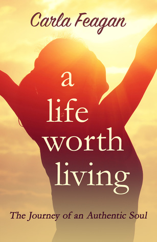 Read A Life Worth Living; The Story of an Authentic Soul - Carla Feagan file in ePub