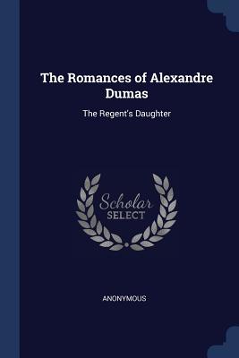 Read The Romances of Alexandre Dumas: The Regent's Daughter - Anonymous | ePub