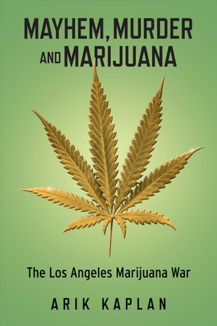 Download Mayhem, Murder and Marijuana: The Los Angeles Marijuana War - Arik Kaplan | PDF