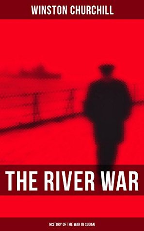 Full Download The River War (History of the War in Sudan): Historical & Autobiographical Account of the Reconquest of Sudan - Winston S. Churchill | ePub