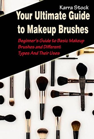 Download Your Ultimate Guide to Makeup Brushes: Beginner's Guide to Basic Makeup Brushes and Different Types And Their Uses - Karra Stock file in PDF