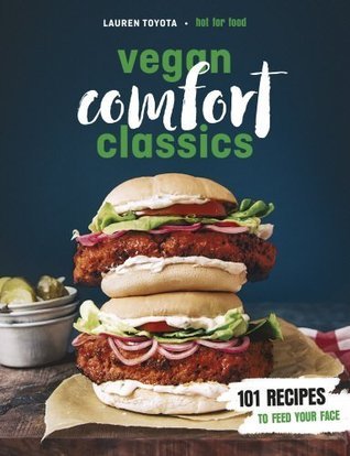 Full Download Vegan Comfort Classics: 101 Recipes to Feed Your Face - Lauren Toyota | PDF