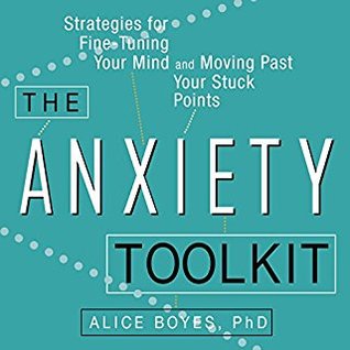 Read Online The Anxiety Toolkit: Strategies for Fine-Tuning Your Mind and Moving Past Your Stuck Points - Alice Boyes file in ePub