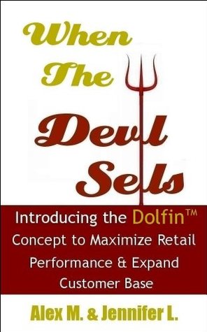 Read When The Devil Sells: Introducing the Dolfin Concept to Maximize Retail Performance & Expand Customer Base. - Jennifer L. | ePub