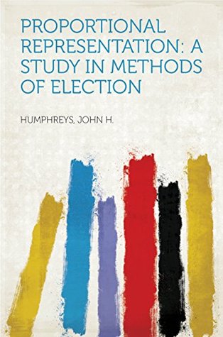 Read Online Proportional Representation: A Study in Methods of Election - John H Humphreys | ePub