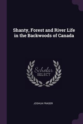 Download Shanty, Forest and River Life in the Backwoods of Canada - Joshua Fraser | ePub