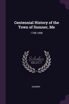 Read Centennial History of the Town of Sumner, Me: 1798-1898 - Sumner file in PDF