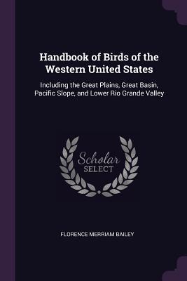 Read Handbook of Birds of the Western United States: Including the Great Plains, Great Basin, Pacific Slope, and Lower Rio Grande Valley - Florence Merriam Bailey | PDF