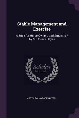 Download Stable Management and Exercise: A Book for Horse-Owners and Students / By M. Horace Hayes - Matthew Horace Hayes file in ePub