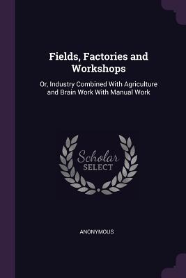 Download Fields, Factories and Workshops: Or, Industry Combined with Agriculture and Brain Work with Manual Work - Anonymous file in ePub