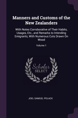 Download Manners and Customs of the New Zealanders: With Notes Corroborative of Their Habits, Usages, Etc., and Remarks to Intending Emigrants, with Numerous Cuts Drawn on Wood; Volume 1 - Joel Samuel Polack file in ePub