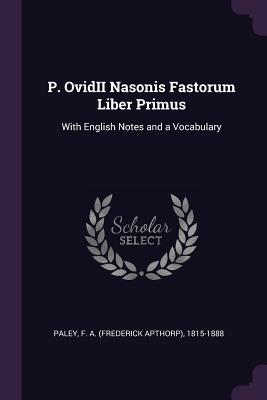 Download P. Ovidii Nasonis Fastorum Liber Primus: With English Notes and a Vocabulary - Frederick Apthorp Paley | PDF