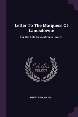 Download Letter to the Marquess of Landsdowne: On the Late Revolution in France - Henry Brougham file in PDF