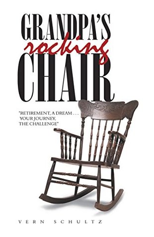 Full Download Grandpa’S Rocking Chair: Retirement, a Dream . . . Your Journey, the Challenge - Vern Schultz | ePub