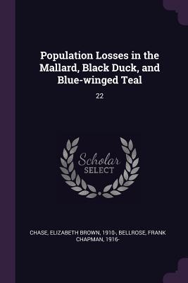 Download Population Losses in the Mallard, Black Duck, and Blue-Winged Teal: 22 - Elizabeth Brown Chase file in PDF