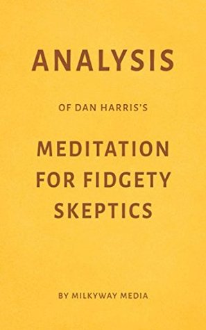 Read Online Analysis of Dan Harris’s Meditation for Fidgety Skeptics by Milkyway Media - Milkyway Media | ePub