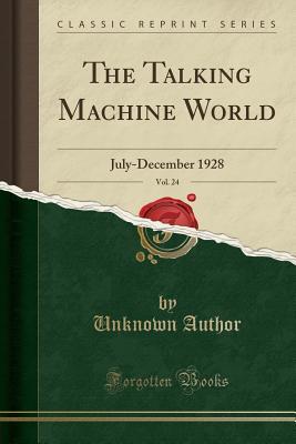 Full Download The Talking Machine World, Vol. 24: July-December 1928 (Classic Reprint) - Unknown file in PDF