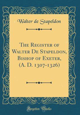 Download The Register of Walter de Stapeldon, Bishop of Exeter, (A. D. 1307-1326) (Classic Reprint) - Walter de Stapeldon | ePub