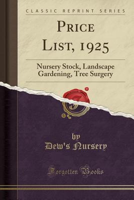 Download Price List, 1925: Nursery Stock, Landscape Gardening, Tree Surgery (Classic Reprint) - Dew's Nursery | PDF