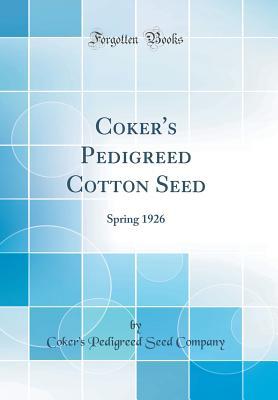 Read Coker's Pedigreed Cotton Seed: Spring 1926 (Classic Reprint) - Coker's Pedigreed Seed Company file in PDF