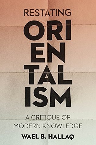 Read Online Restating Orientalism: A Critique of Modern Knowledge - Wael B. Hallaq | ePub