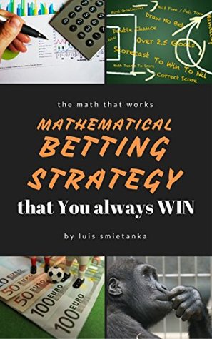 Full Download Mathematical Betting Strategy that make you always Winner: The only one that works - Luis Smietanka file in ePub