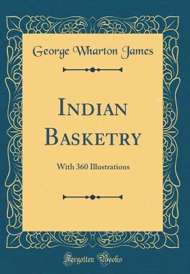 Download Indian Basketry: With 360 Illustrations (Classic Reprint) - George Wharton James file in PDF