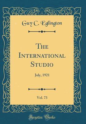 Read Online The International Studio, Vol. 73: July, 1921 (Classic Reprint) - Guy C Eglington file in PDF