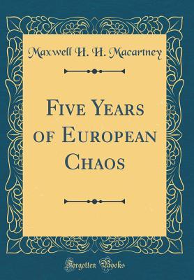 Download Five Years of European Chaos (Classic Reprint) - Maxwell H H Macartney file in PDF