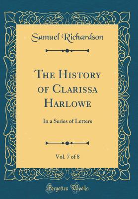 Full Download The History of Clarissa Harlowe, Vol. 7 of 8: In a Series of Letters - Samuel Richardson file in PDF