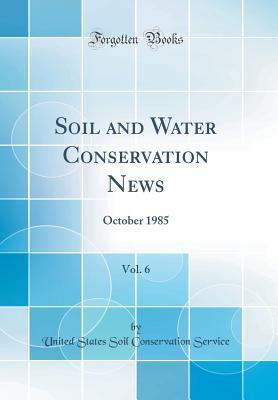 Read Soil and Water Conservation News, Vol. 6: October 1985 (Classic Reprint) - United States Soil Conservation Service file in PDF