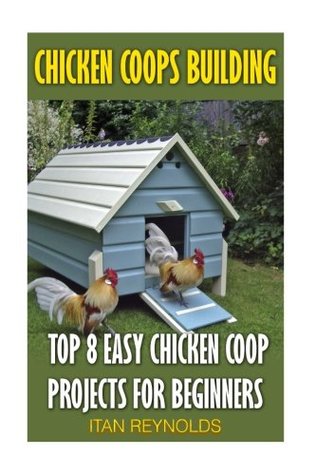 Read Chicken Coops Building: Top 8 Easy Chicken COOP Projects for Beginners - Itan Reynolds file in ePub