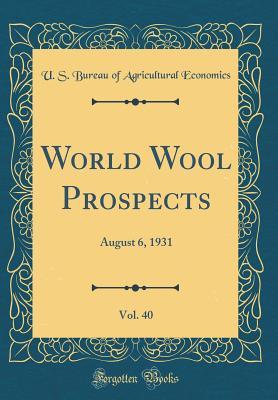 Full Download World Wool Prospects, Vol. 40: August 6, 1931 (Classic Reprint) - U.S. Bureau of Agricultural Economics file in ePub