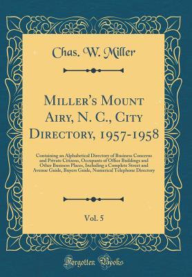 Read Miller's Mount Airy, N. C., City Directory, 1957-1958, Vol. 5: Containing an Alphabetical Directory of Business Concerns and Private Citizens, Occupants of Office Buildings and Other Business Places, Including a Complete Street and Avenue Guide, Buyers Gu - Chas W Miller | ePub