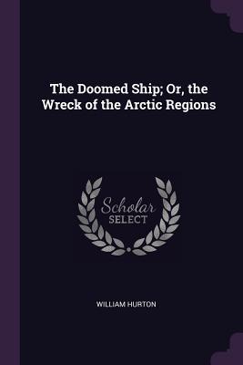 Full Download The Doomed Ship; Or, the Wreck of the Arctic Regions - William Hurton file in ePub