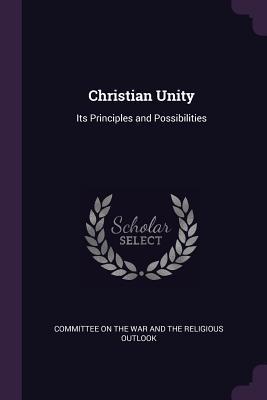 Read Online Christian Unity: Its Principles and Possibilities - Committee on the War and the Religious O file in ePub