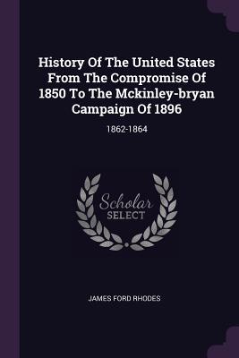 Read History of the United States from the Compromise of 1850 to the McKinley-Bryan Campaign of 1896: 1862-1864 - James Ford Rhodes file in ePub