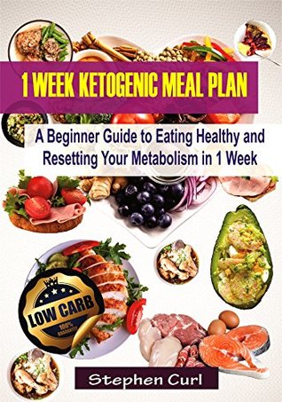 Download 1 Week Ketogenic Meal Plan: A Beginner Guide to Eating Healthy and Resetting your Metabolism in 1 Week - Stephen Curl file in PDF