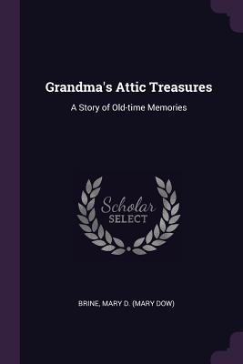 Full Download Grandma's Attic Treasures: A Story of Old-Time Memories - Mary Dow Northam Brine file in PDF