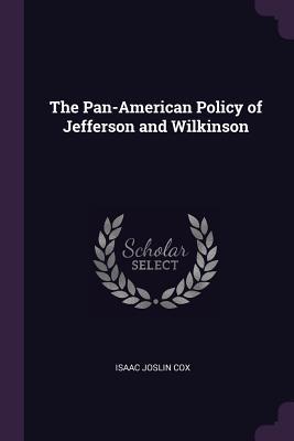 Read The Pan-American Policy of Jefferson and Wilkinson - Isaac Joslin Cox file in PDF