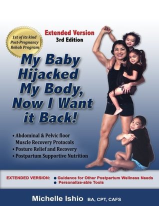 Read My Baby Hijacked My Body, Now I Want It Back!: EXTENDED VERSION: Abdominal and Pelvic Floor Muscle Recovery, Posture Relief and Recovery, Postpartum  for Other Postpartum Wellness Necessities. - Michelle Kiyoko Ishio file in PDF